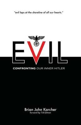 Evil: Confronting our Inner Hitler - Brian Karcher - cover