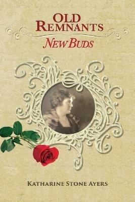 Old Remnants - New Buds: Color Edition - Katharine Stone Ayers - cover