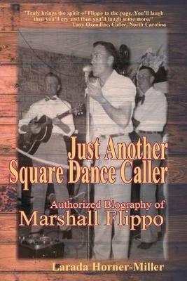 Just Another Square Dance Caller: Authorized Biography of Marshall Flippo - Larada Horner-Miller - cover