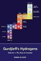 Gurdjieff's Hydrogens Volume 1: The Ray of Creation - Robin Bloor - cover