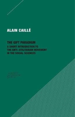 The Gift Paradigm – A Short Introduction to the Anti–Utilitarian Movement in the Social Sciences - Alain Caillé - cover