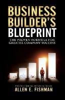 Business Builder's Blueprint: The proven formula for greater company success