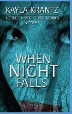 When Night Falls: A Collection of Short Stories and Poems - Kayla Krantz - cover