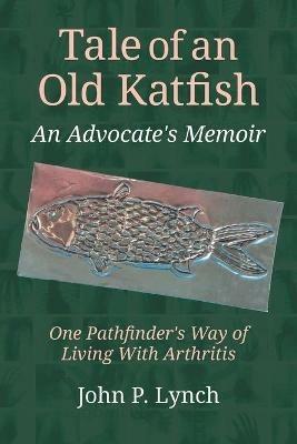 Tale of an Old Katfish: An Advocate's Memoir - John P Lynch - cover