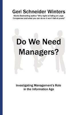 Do We Need Managers?: Investigating Management's Role in the Information Age - Geri Schneider Winters - cover