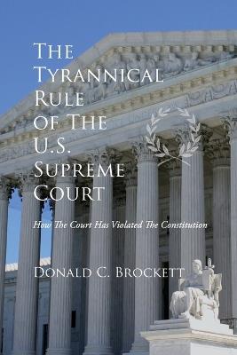 The Tyrannical Rule of The U.S. Supreme Court - Donald C Brockett - cover