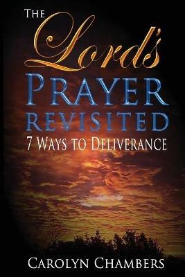 The Lord's Prayer - Revisited: Seven Ways to Deliverance - Carolyn Chambers - cover