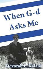When G-d Asks Me. When God Asks Me.: Memoir of an adventure to the Holy Land, with K-9 working dogs to guard Jews in the Shomron West Bank, Israel, saving lives and preventing terrorism.