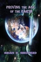 Proving the Age of the Earth - Brian D Shepherd - cover