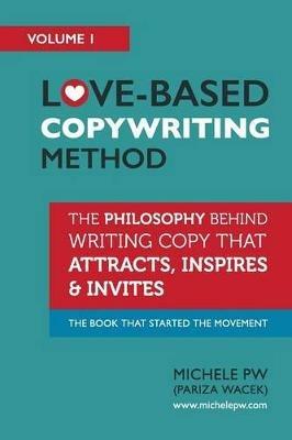 Love-Based Copywriting Method: The Philosophy Behind Writing Copy that Attracts, Inspires and Invites - Michele Pw (Pariza Wacek) - cover