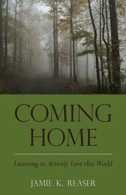 Coming Home: Learning to Actively Love this World - Jamie K Reaser - cover