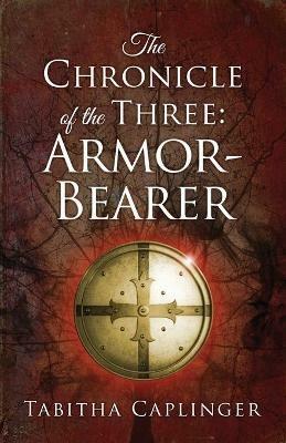 The Chronicle of the Three: Armor-Bearer - Tabitha Caplinger - cover