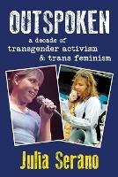 Outspoken: A Decade of Transgender Activism and Trans Feminism - Julia Serano - cover