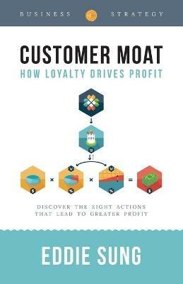 Customer Moat: How Loyalty Drives Profit - Eddie Sung - cover