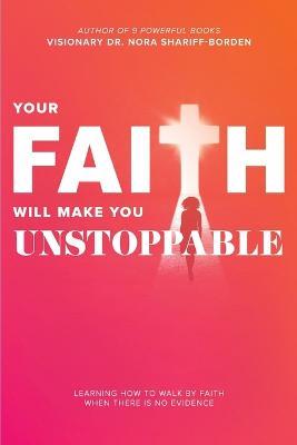 Your Faith Will Make You Unstoppable - Nora Shariff-Borden - cover