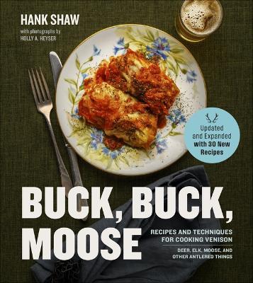 Buck Buck Moose: Recipes and Techniques for Cooking Deer, Elk, Moose, Antelope and Other Antlered Things - Hank Shaw - cover