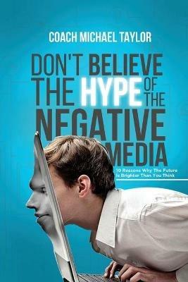 Don't Believe The Hype Of The Negative Media - Michael Taylor - cover
