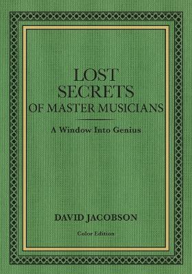 Lost Secrets of Master Musicians: A Window Into Genius - David Jacobson - cover