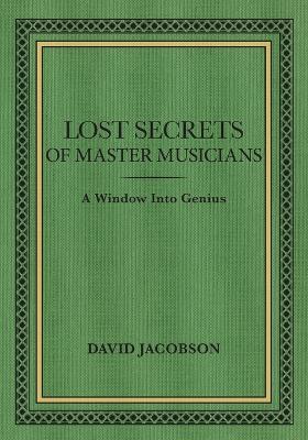 Lost Secrets of Master Musicians: A Window Into Genius - David Jacobson - cover