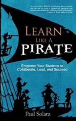Learn Like a PIRATE: Empower Your Students to Collaborate, Lead, and Succeed