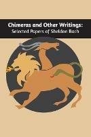 Chimeras and other writings: Selected Papers of Sheldon Bach - Sheldon Bach - cover