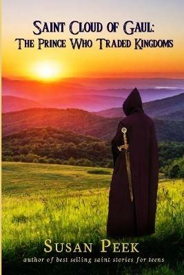 Saint Cloud of Gaul, The Prince Who Traded Kingdoms - Susan Peek - cover