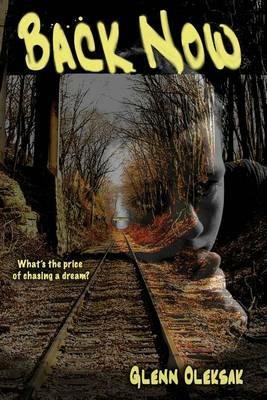 Back Now: What's the price of chasing a dream? - Glenn Oleksak - cover