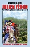 Julien Fédon: Revolutionary, Patriot and Insurrectionist - The Untold Story of a Mulatto Leader - Herman G Hall - cover