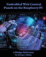 Embedded Web Control Panels on the Raspberry Pi: A Design Reference - George L Babec - cover