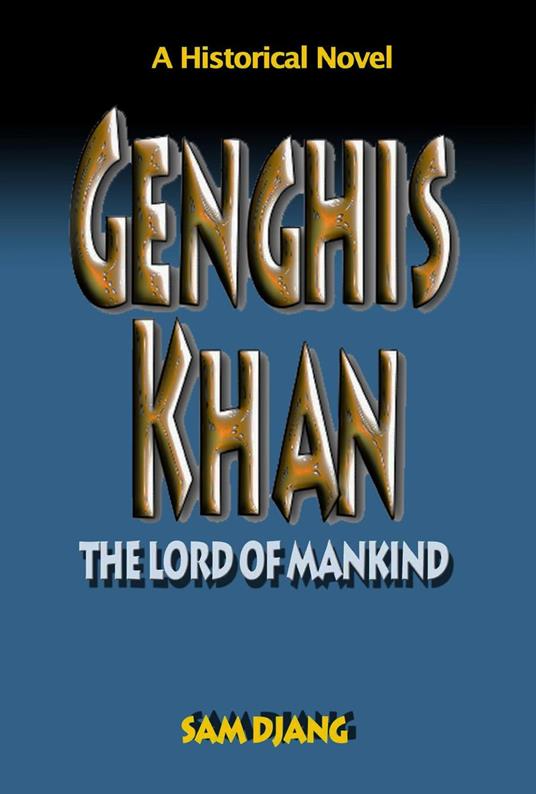 Genghis Khan: The Lord of Mankind
