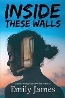 Inside These Walls: a collection of poetry and prose - Emily James - cover