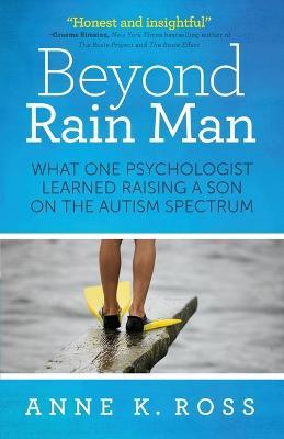 Beyond Rain Man: What One Psychologist Learned Raising a Son on the Autism Spectrum - Anne K Ross - cover