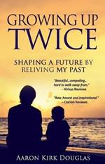 Growing Up Twice: Shaping a Future by Reliving My Past