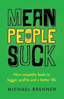 Mean People Suck: How Empathy Leads to Bigger Profits and a Better Life - Michael Brenner - cover