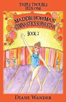 Maddie Hoffman Gymnastics Superstar: Triple Trouble Plus One Book 2 - Diane C Wander - cover