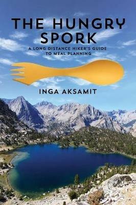 The Hungry Spork: A Long Distance Hiker's Guide to Meal Planning - Inga Aksamit - cover