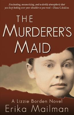 The Murderer's Maid: A Lizzie Borden Novel (Historical Murder Thriller) - Erika Mailman - cover