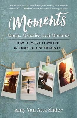 Moments: Magic, Miracles, and Martinis - Amy Van Atta Slater - cover