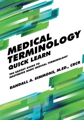Medical Terminology Quick Learn: The Easiest Guide to Mastering Basic Medical Terminology - Randall Simmons - cover