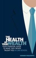 The Health of Your Wealth: Your Financial Guide to What They Never Taught You in Law School - S Wolkowitz Howard - cover