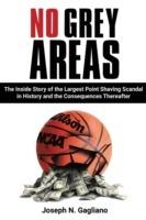 No Grey Areas: The Inside Story of the Largest Point Shaving Scandal in History and the Consequences Thereafter