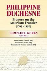 Philippine Duchesne, Pioneer on the American Frontier (1769-1852) Volume 2: Complete Works