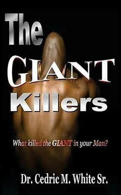 The Giant Killers: What Killed the Giant in Your Man? - Dr Cedric M White Sr - cover