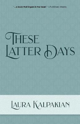 These Latter Days - Laura Kalpakian - cover