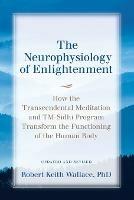 The Neurophysiology of Enlightenment: How the Transcendental Meditation and TM-Sidhi Program Transform the Functioning of the Human Body - Robert Keith Wallace - cover