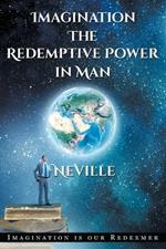 Neville Goddard: Imagination: The Redemptive Power in Man: Imagining Creates Reality