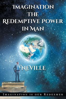 Neville Goddard: Imagination: The Redemptive Power in Man: Imagining Creates Reality - Neville Goddard - cover