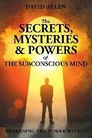 The Secrets, Mysteries and Powers of The Subconscious Mind - cover