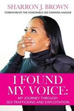 I Found My Voice: My Journey Through Sex Trafficking and Exploitation