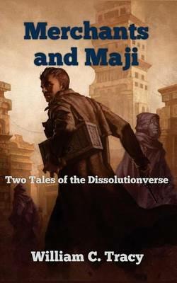 Merchants and Maji: Two Tales of the Dissolutionverse - William C Tracy - cover